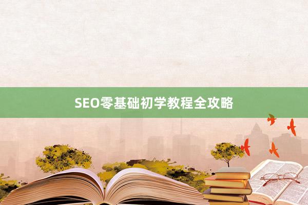 SEO零基础初学教程全攻略